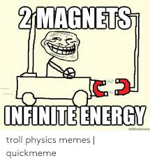 2MAGNETS NFINITEENERGY Troll Physics Memes | Quickmeme | Meme on ...