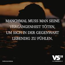Manchmal Muss Man Seine Vergangenheit Toten Um Sich In Der Gegenwart Lebendig Zu Fuhlen Visual Statements Zitate Visual Statements Emotionale Zitate