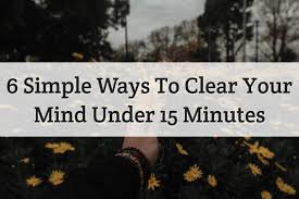 Given the constant stream of negative news about the coronavirus pandemic, it's easy to feel anxious and uncertain. 6 Simple Tips To Effectively Clear Your Mind 2020 Upd