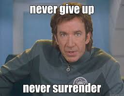 Motivational Tim Allen Memes Quickmeme Galaxy Quest Quotes Never Give Up Surrender
