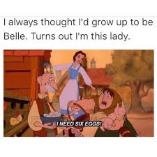 I Always Thought I D Grow Up To Be Belle Turns Out I M This Lady Lol Disney Memes Are Real Life Mom Humor Funny Memes Humor