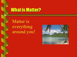 Mass is defined as the measurement of matter that is present in an object; Matter Mass Volume