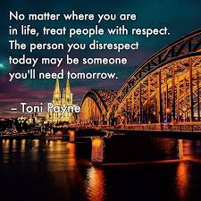 Quote About Respecting Everyone No Matter Who They Are Respect Quotes Wise Words Quotes Love Me Quotes