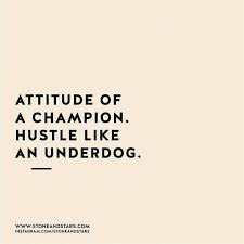 Attitude Like A Champion Hustle Like An Underdog Successquotes Champion Quotes Underdog Quotes Hustle Quotes
