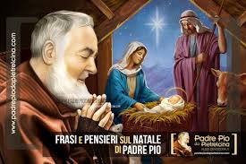 Ogni giorno è un giorno in più per amare, un giorno in più per sognare, un giorno in più per vivere. Frasi E Pensieri Sul Natale Di Padre Pio