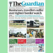 Today In The Guardian Guardiannigeria Businesses Travellers Suffer Over Tighter Border Watch G Today In The News Magazines Newspapers Entertainment News