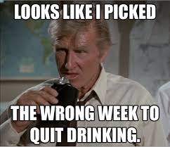 Looks Like We Pick The Wrong Week To Quit Drinking Funny Quotes Just For Laughs January Quotes