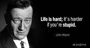 It's even harder if you're stupid. 100 Funny Quotes That Will Make You Laugh Instantly Page 2 Az Quotes John Wayne Quotes Funny Famous Quotes Funny Quotes