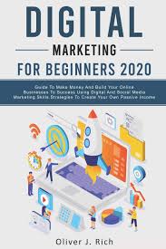 How does online marketing make money. Digital Marketing For Beginners 2020 Guide To Make Money And Build Your Online Businesses To Success Using Digital Marketing Skills Platforms And Tools Strategies To Create Your Own Passive Income Rich Oliver