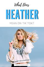 What Does Heather Mean On Tiktok Heather Tiktok Trend What Does Heather Mean Heather Tiktok