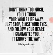 Pin By Pay Tonner On Inspiration Think Too Much Quotes Following Your Heart Quotes Your Eyes Quotes