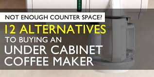 Coffee maker manufacturers pit machines against each other that measure brewing speed not in minutes but seconds. Not Enough Counter Space 12 Alternatives To Buying An Under Cabinet Coffee Maker