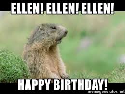 Ellen Ellen Ellen Happy Birthday Prairie Dog Alan Meme Generator