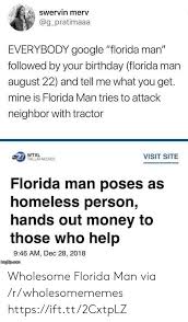 Here are some top treasure coast florida man tales. Swervin Merv Everybody Google Florida Man Followed By Your Birthday Florida Man August 22 And Tell Me What You Get Mine Is Florida Man Tries To Attack Neighbor With Tractor 1 Tallahassee