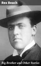 Big Brother and Other Stories eBook by Rex Beach