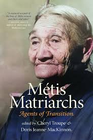 Linda Rogers reviews Métis Matriarchs: Agents of Transition by Cheryl  Troupe and Doris Jeanne MacKinnon (eds.)