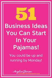 Business Ideas You Can Start From Home In Your Pajamas Business Ideas For Women Startups Business Basics Work From Home Moms
