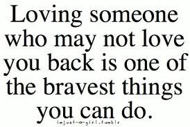 Loving Someone Who May Not Love You Back Is One Of The Bravest Things You Can Do Enjoy Quotes Loving Someone Me Quotes