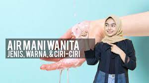 Bagaimana wanita mengeluarkan air mani? Air Mani Wanita Jenis Warna Ciri Ciri Yang Perlu Diketahui