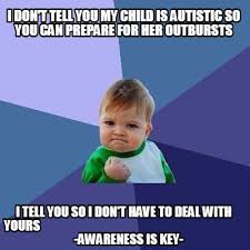 Meme Creator Funny I Don T Tell You My Child Is Autistic So You Can Prepare For Her Outbursts I Tel Meme Generator At Memecreator Org