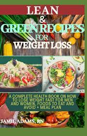 Lean And Green Recipes For Weight Loss A Complete Health Book On How To Lose Weight Fast For Men And Women Foods To Eat And Avoid Meal Plan Adams Rn Jamie