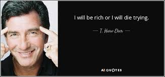 Admin november 14, 2014 0 comments. T Harv Eker Quote I Will Be Rich Or I Will Die Trying