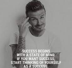 David Beckham Quote Success Begins With A State Of Mind If You Want Success Start Thinking Of Yourself As A David Beckham Quotes Sports Quotes David Beckham
