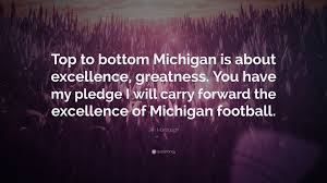 James joseph harbaugh (captain comeback or dog). Jim Harbaugh Quote Top To Bottom Michigan Is About Excellence Greatness You Have My Pledge I Will Carry Forward The Excellence Of Michiga