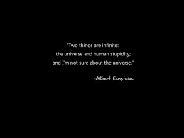 And i'm not sure about the universe. Two Things Are Infinite The Universe And Human Stupidity And I M Not Sure About The Universe Albert Einstei Einstein Quotes Clever Quotes Philosophy Quotes