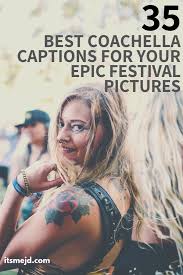 35 Coachella Captions To Live Your Best Life At This Festival Festival Quotes Coachella Quotes Music Festival Quote