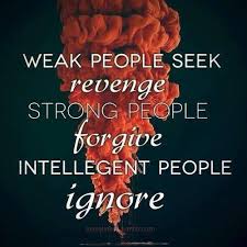Mostly, we get engaged in…. Weak People Seek Revenge Strong People Forgive