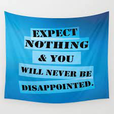 Expect Nothing And You Will Never Be Disappointed Inspirational Motivational Walldecor Quotes Art Inspirational Quotes Tapestry Quotes Wall Quotes