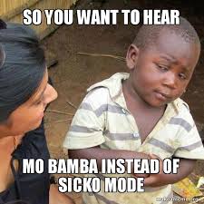 We love hearing from you! So You Want To Hear Mo Bamba Instead Of Sicko Mode Skeptical Third World Kid Make A Meme