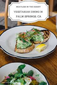 The Best Vegetarian Restaurants In Palm Springs And Joshua Tree Best Vegetarian Restaurants Vegan Restaurants Food Guide