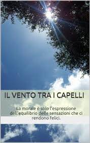 Con il vento tra i capelli (e va bene così). Il Vento Tra I Capelli La Morale E Solo L Espressione Dell Equilibrio Delle Sensazioni Che Ci Rendono Felici Italian Edition Kindle Edition By Cusati Rosa Literature Fiction Kindle Ebooks Amazon Com