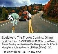 I say, your cheek is like a grater (терка)! The Truck S Coming Oh My God He Has Airpods In Image Gallery Sorted By Oldest Know Your Meme