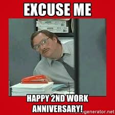 With tenor, maker of gif keyboard, add popular work anniversary animated gifs to your conversations. Excuse Me Happy 2nd Work Anniversary Office Space Stapler Guy Meme Generator