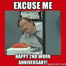 Appreciate the hard work of the employee towards the work. Excuse Me Happy 2nd Work Anniversary Office Space Stapler Guy Meme Generator