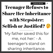 Teenager Refuses to Share Her Inheritance with Stepsister: Selfish or  Justified? 🤔