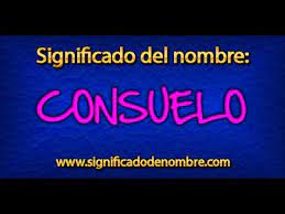 Significado De Consuelo Que Significa Consuelo Youtube