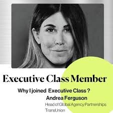 We are thrilled to welcome another new member to our Executive Class  community- Andrea Ferguson joins us from TransUnion where she is Global  Head of Agency Partnerships. This exclusive c-suite, collaborative community