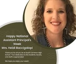 Happy National Assistant Principal's Week Mrs. Heidi Baccigalopi Thank you  for all you do at South Cameron High School. Your dedication to the  students, faculty, and staff is appreciated. We hope you
