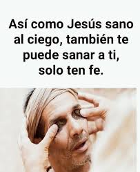 Así como Jesús sano al ciego, también te puede sanar a ti, solo ten fe.