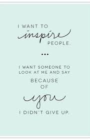 I Want To Inspire People I Want Someone To Look At Me And Say Author Creative With Kristyn Dreaming Of Lake Life Teaching Quotes Daily Quotes Quotes