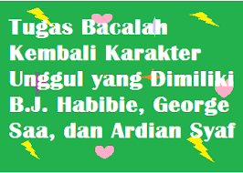 Maybe you would like to learn more about one of these? Tugas Bacalah Kembali Karakter Unggul Yang Dimiliki B J Habibie George Saa Dan Ardian Syaf Operator Sekolah