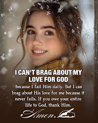 CC12 I M BRAG ABOUT MY LOVE FOR GOD because I fail Him daily. But I can  brag about His love for me because it never fails. If you owe your entire