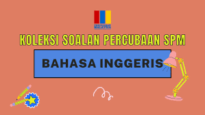 Koleksi Soalan Percubaan Spm Bahasa Inggeris Pendidikanmalaysia My