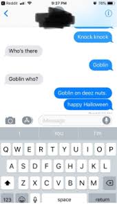In this article, you will find amusing and hilarious and birthday jokes in english. Reddit 937 Pm Knock Knock Who S There Goblin Goblin Who Goblin On Deez Nuts Happy Halloween Imessage You Mm Q W E R T Y Uop A S D F G Hj