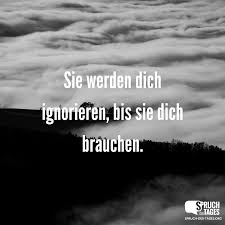 Sie Werden Dich Ignorieren Bis Sie Dich Brauchen
