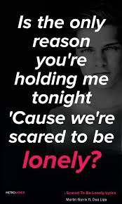 Martin Garrix Ft Dua Lipa Scared To Be Lonely Lyrics And Quotes Gif Is It Just Our Bodies Are We Both Losing Our Song Quotes Song Lyric Quotes Lyric Quotes